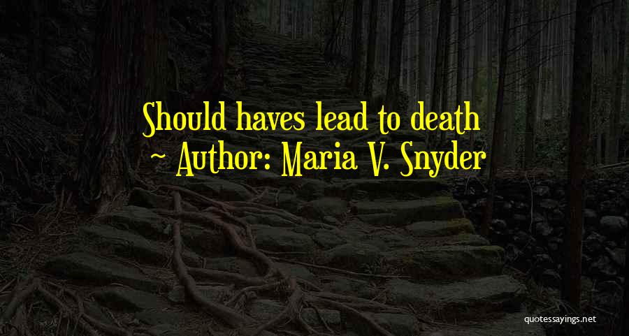 Maria V. Snyder Quotes: Should Haves Lead To Death