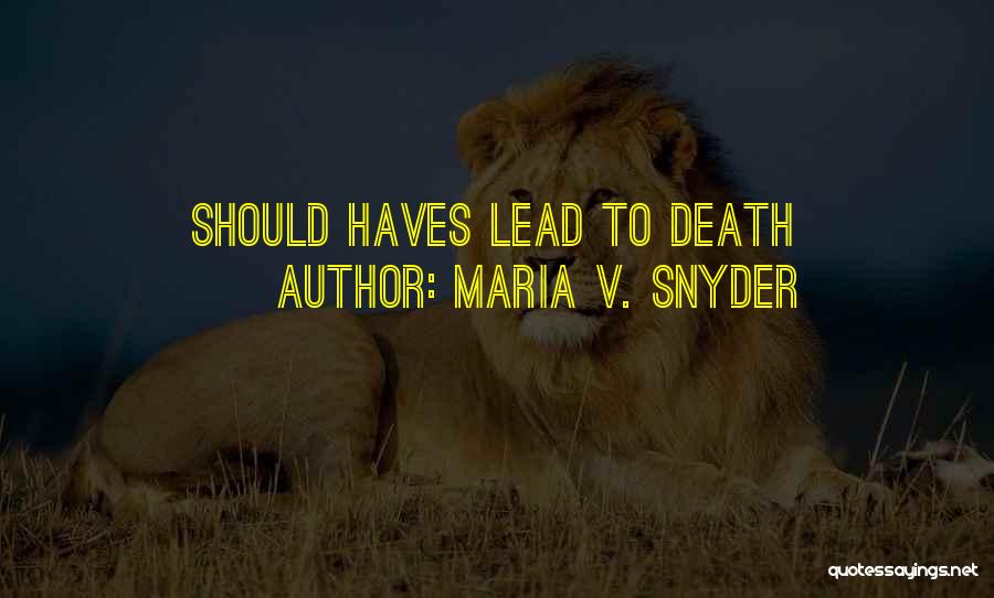 Maria V. Snyder Quotes: Should Haves Lead To Death