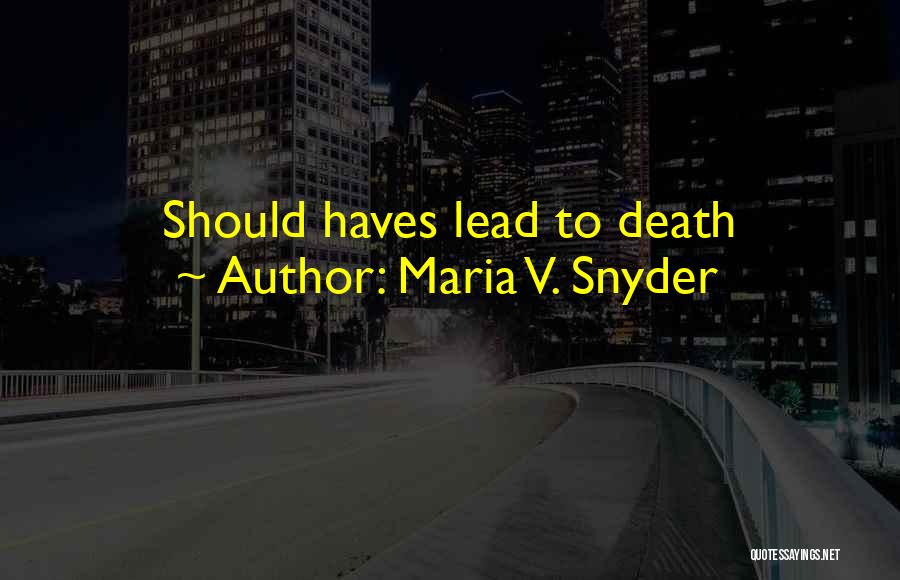 Maria V. Snyder Quotes: Should Haves Lead To Death