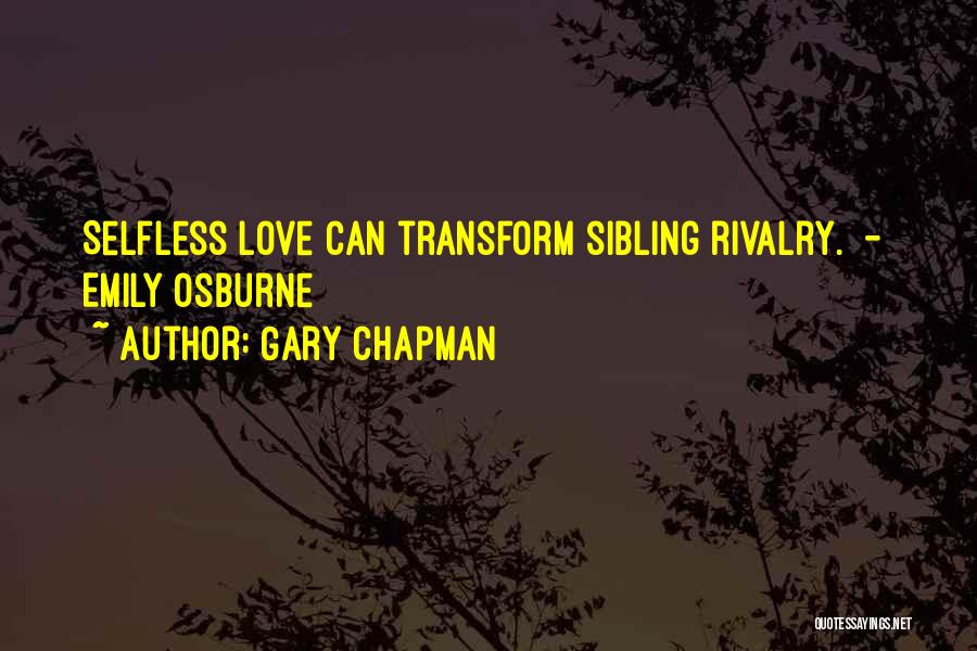 Gary Chapman Quotes: Selfless Love Can Transform Sibling Rivalry. - Emily Osburne