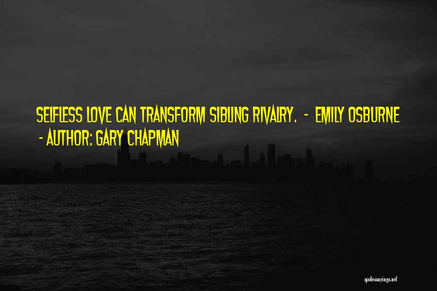 Gary Chapman Quotes: Selfless Love Can Transform Sibling Rivalry. - Emily Osburne