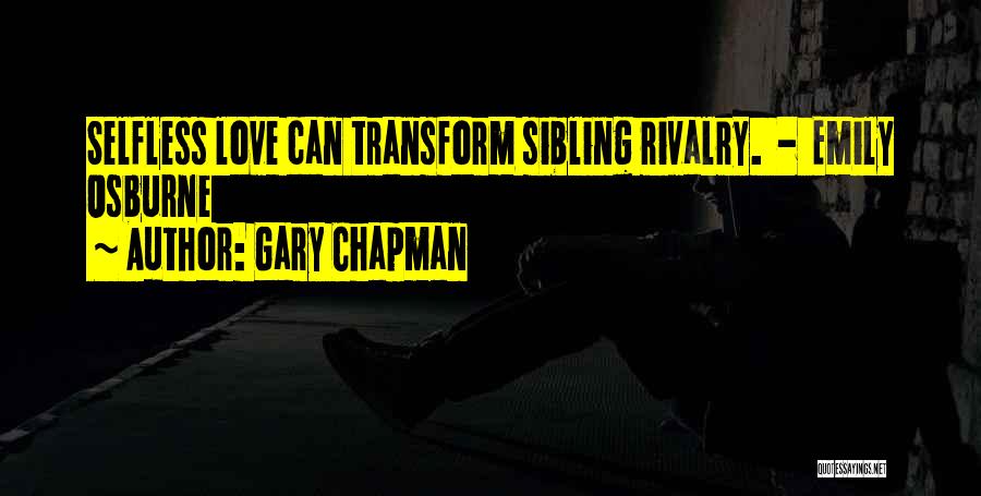 Gary Chapman Quotes: Selfless Love Can Transform Sibling Rivalry. - Emily Osburne