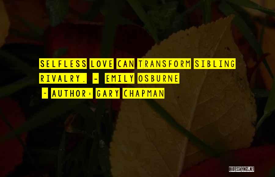 Gary Chapman Quotes: Selfless Love Can Transform Sibling Rivalry. - Emily Osburne