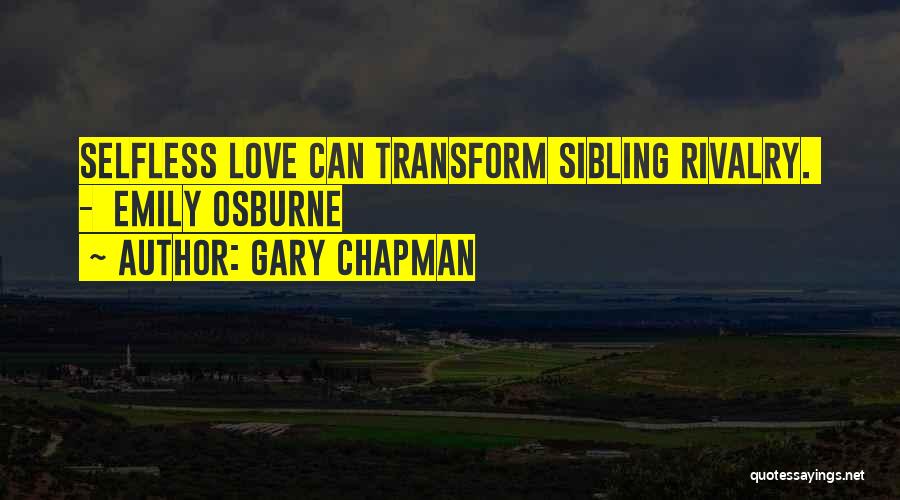 Gary Chapman Quotes: Selfless Love Can Transform Sibling Rivalry. - Emily Osburne