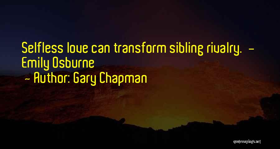 Gary Chapman Quotes: Selfless Love Can Transform Sibling Rivalry. - Emily Osburne