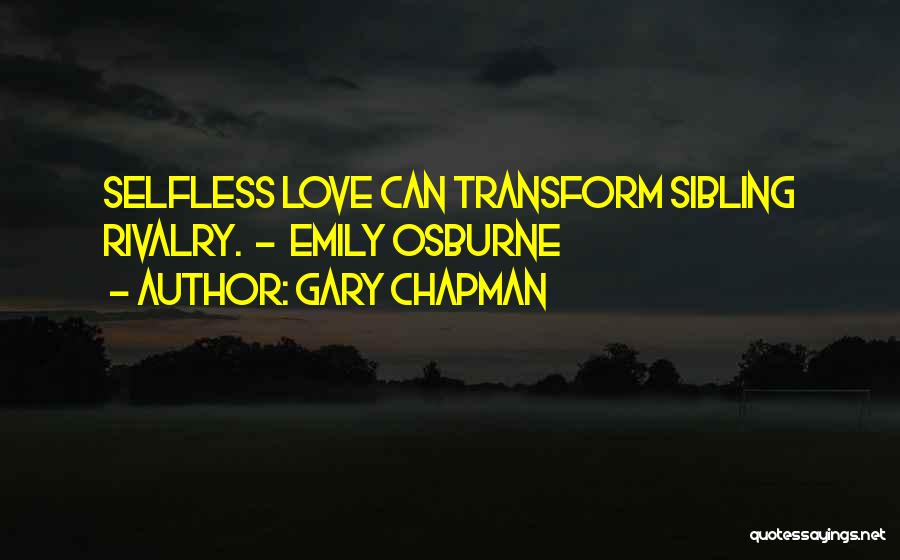 Gary Chapman Quotes: Selfless Love Can Transform Sibling Rivalry. - Emily Osburne