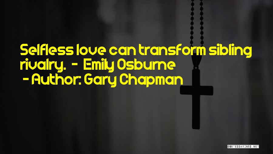 Gary Chapman Quotes: Selfless Love Can Transform Sibling Rivalry. - Emily Osburne