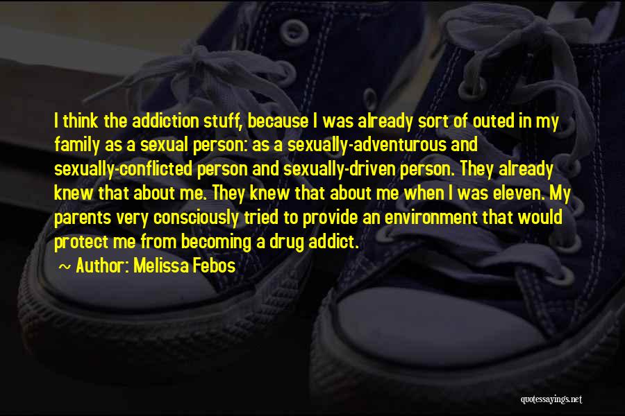 Melissa Febos Quotes: I Think The Addiction Stuff, Because I Was Already Sort Of Outed In My Family As A Sexual Person: As