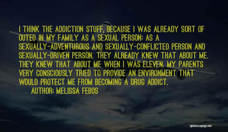 Melissa Febos Quotes: I Think The Addiction Stuff, Because I Was Already Sort Of Outed In My Family As A Sexual Person: As