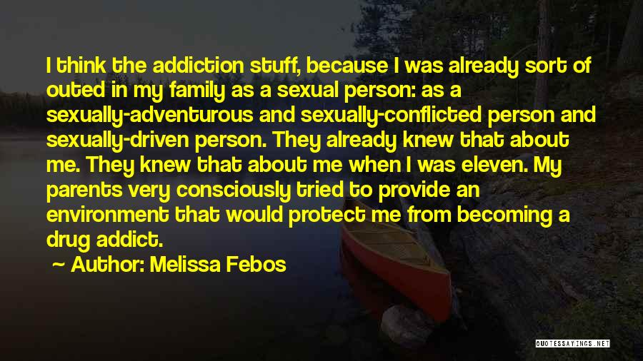 Melissa Febos Quotes: I Think The Addiction Stuff, Because I Was Already Sort Of Outed In My Family As A Sexual Person: As