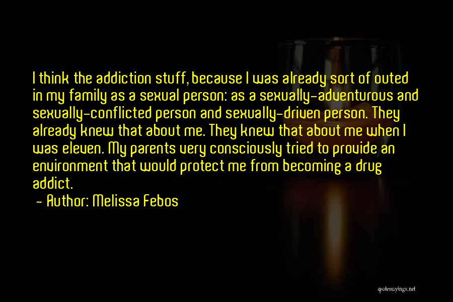 Melissa Febos Quotes: I Think The Addiction Stuff, Because I Was Already Sort Of Outed In My Family As A Sexual Person: As