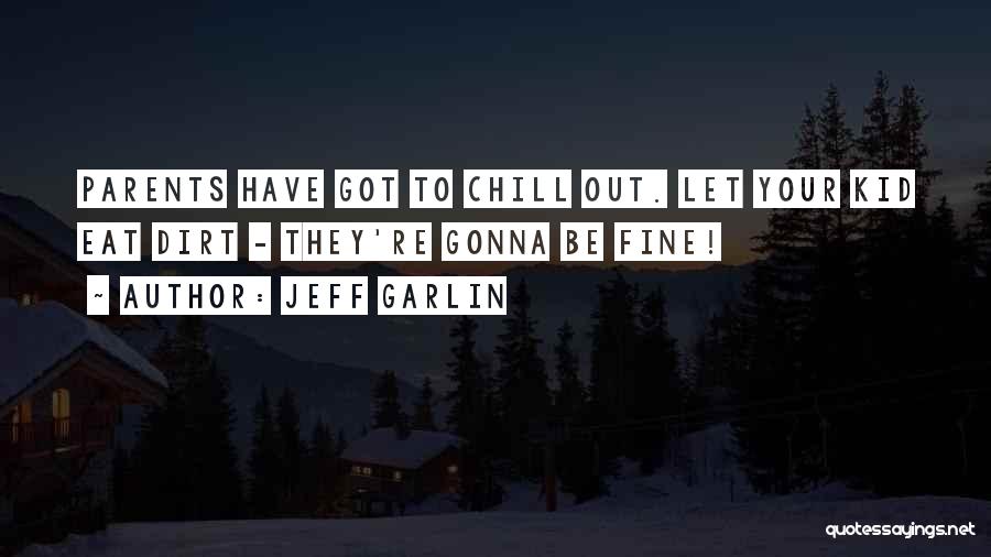 Jeff Garlin Quotes: Parents Have Got To Chill Out. Let Your Kid Eat Dirt - They're Gonna Be Fine!