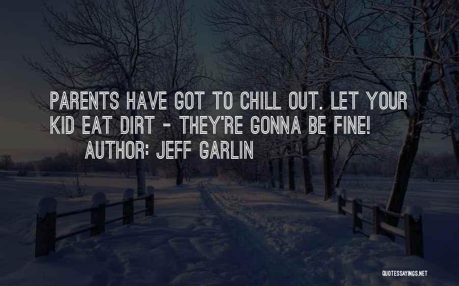 Jeff Garlin Quotes: Parents Have Got To Chill Out. Let Your Kid Eat Dirt - They're Gonna Be Fine!