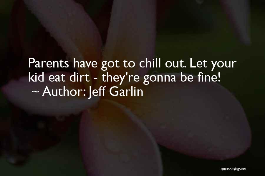 Jeff Garlin Quotes: Parents Have Got To Chill Out. Let Your Kid Eat Dirt - They're Gonna Be Fine!