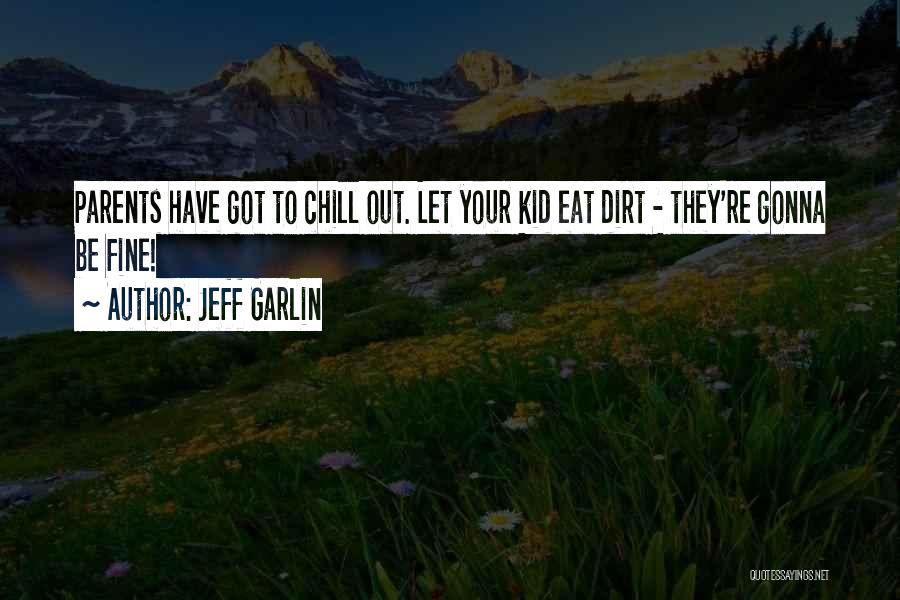 Jeff Garlin Quotes: Parents Have Got To Chill Out. Let Your Kid Eat Dirt - They're Gonna Be Fine!