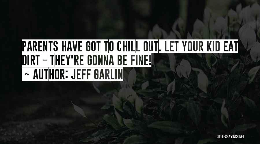 Jeff Garlin Quotes: Parents Have Got To Chill Out. Let Your Kid Eat Dirt - They're Gonna Be Fine!
