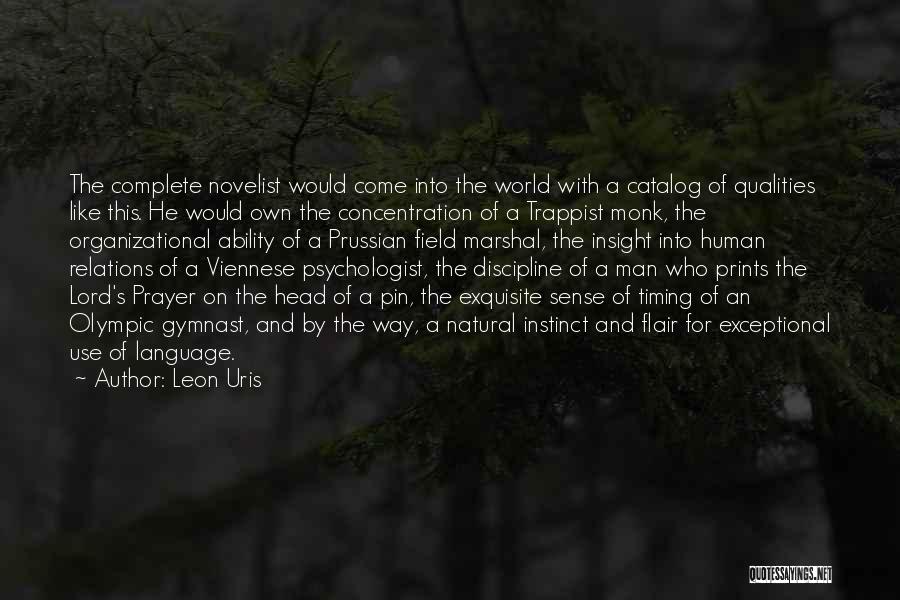 Leon Uris Quotes: The Complete Novelist Would Come Into The World With A Catalog Of Qualities Like This. He Would Own The Concentration