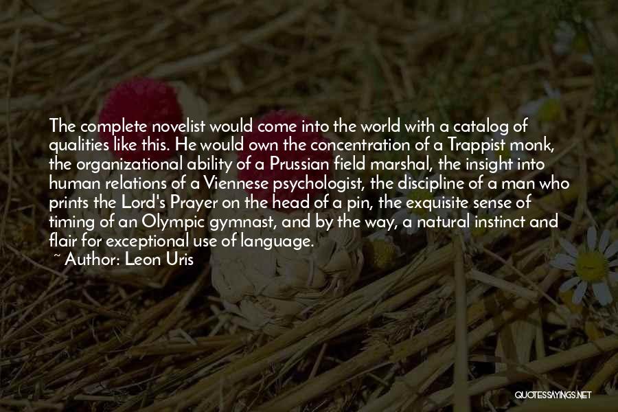 Leon Uris Quotes: The Complete Novelist Would Come Into The World With A Catalog Of Qualities Like This. He Would Own The Concentration
