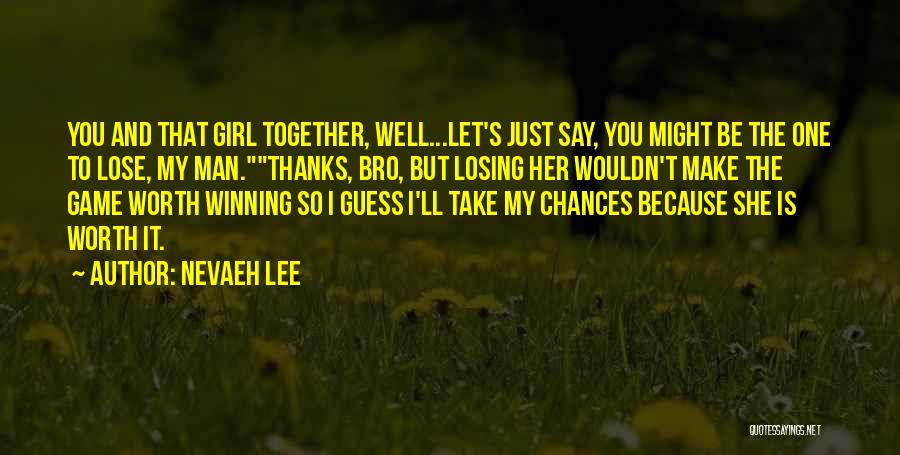 Nevaeh Lee Quotes: You And That Girl Together, Well...let's Just Say, You Might Be The One To Lose, My Man.thanks, Bro, But Losing