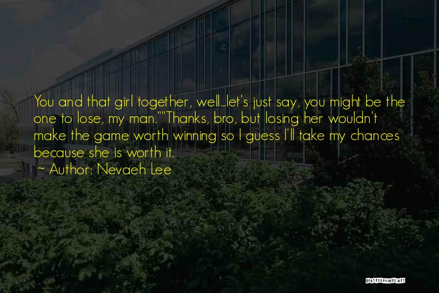 Nevaeh Lee Quotes: You And That Girl Together, Well...let's Just Say, You Might Be The One To Lose, My Man.thanks, Bro, But Losing