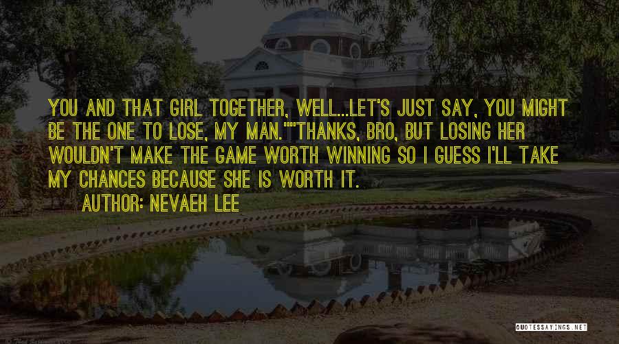 Nevaeh Lee Quotes: You And That Girl Together, Well...let's Just Say, You Might Be The One To Lose, My Man.thanks, Bro, But Losing