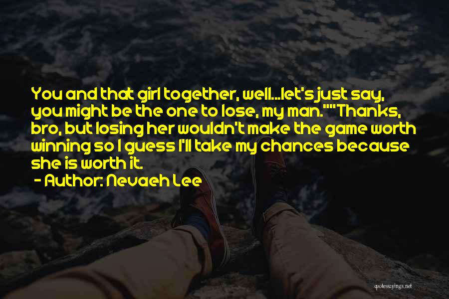 Nevaeh Lee Quotes: You And That Girl Together, Well...let's Just Say, You Might Be The One To Lose, My Man.thanks, Bro, But Losing