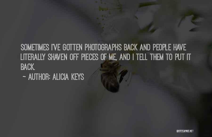 Alicia Keys Quotes: Sometimes I've Gotten Photographs Back And People Have Literally Shaven Off Pieces Of Me, And I Tell Them To Put