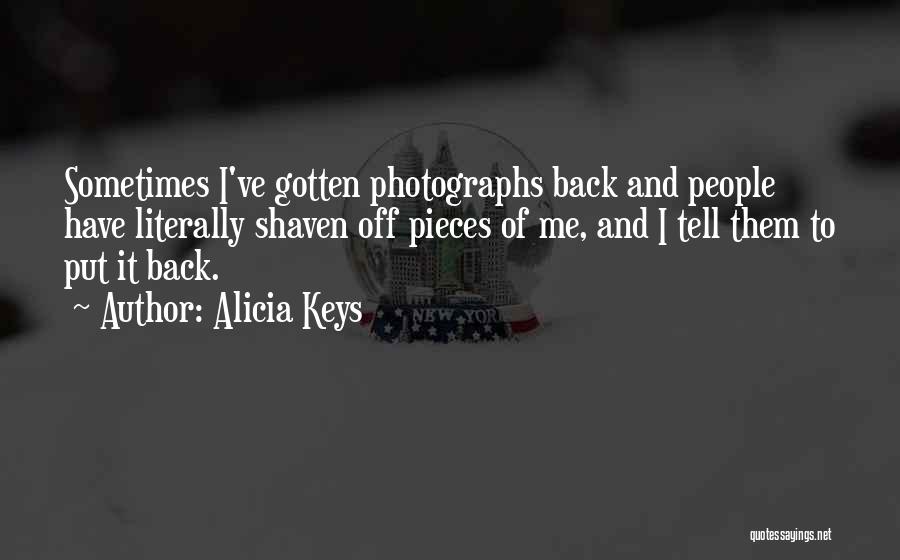 Alicia Keys Quotes: Sometimes I've Gotten Photographs Back And People Have Literally Shaven Off Pieces Of Me, And I Tell Them To Put