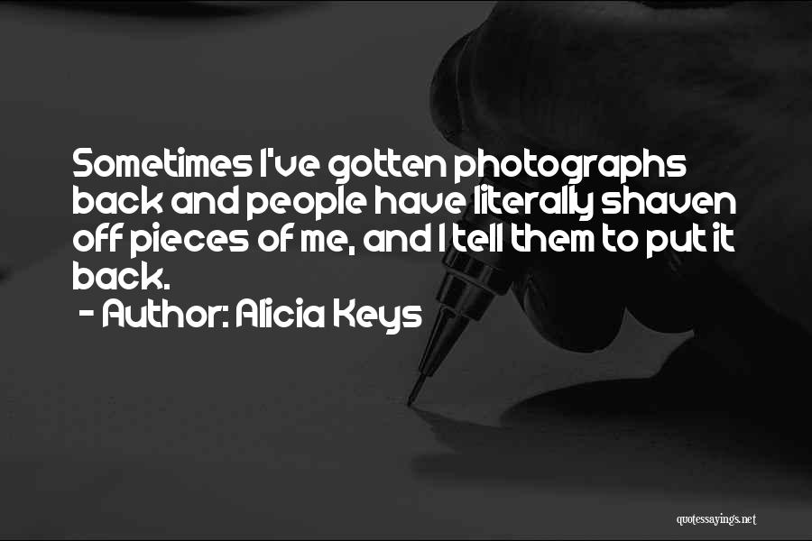Alicia Keys Quotes: Sometimes I've Gotten Photographs Back And People Have Literally Shaven Off Pieces Of Me, And I Tell Them To Put