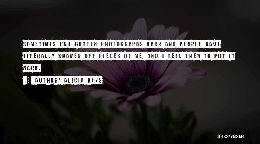 Alicia Keys Quotes: Sometimes I've Gotten Photographs Back And People Have Literally Shaven Off Pieces Of Me, And I Tell Them To Put