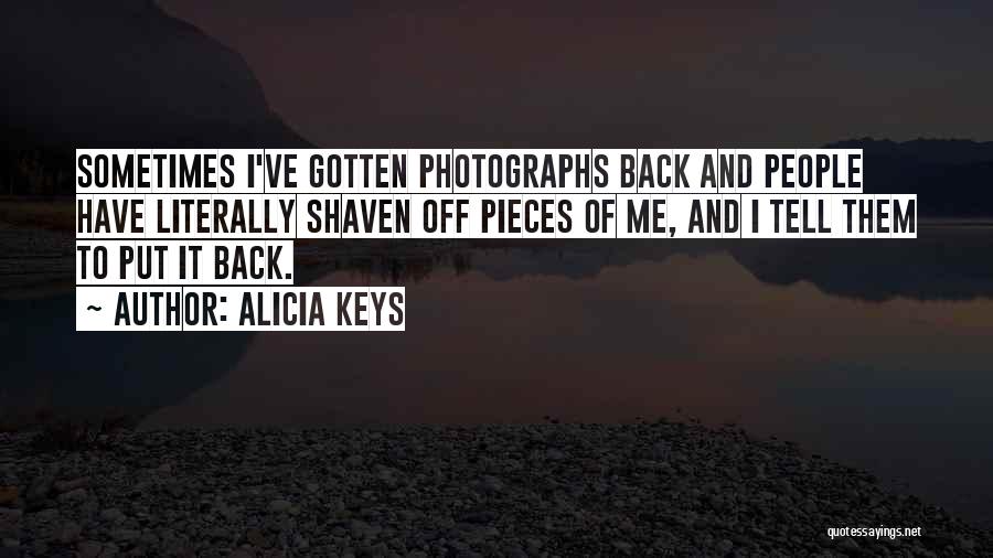 Alicia Keys Quotes: Sometimes I've Gotten Photographs Back And People Have Literally Shaven Off Pieces Of Me, And I Tell Them To Put