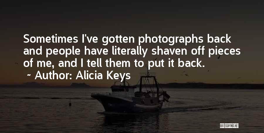 Alicia Keys Quotes: Sometimes I've Gotten Photographs Back And People Have Literally Shaven Off Pieces Of Me, And I Tell Them To Put