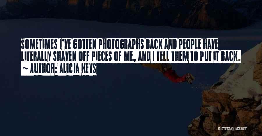 Alicia Keys Quotes: Sometimes I've Gotten Photographs Back And People Have Literally Shaven Off Pieces Of Me, And I Tell Them To Put
