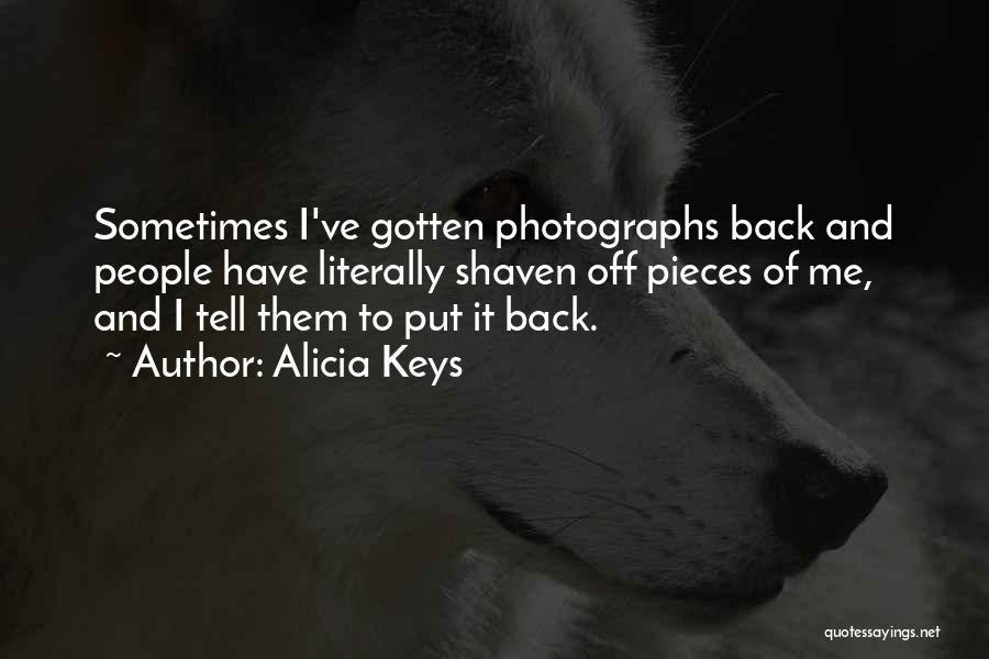 Alicia Keys Quotes: Sometimes I've Gotten Photographs Back And People Have Literally Shaven Off Pieces Of Me, And I Tell Them To Put