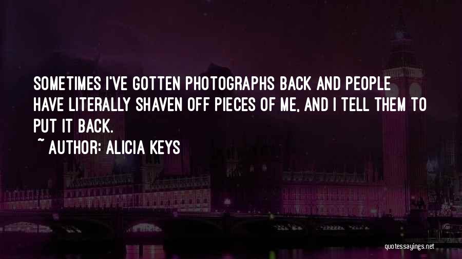 Alicia Keys Quotes: Sometimes I've Gotten Photographs Back And People Have Literally Shaven Off Pieces Of Me, And I Tell Them To Put