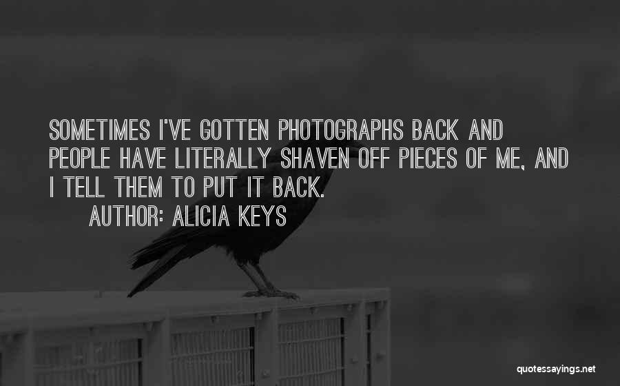 Alicia Keys Quotes: Sometimes I've Gotten Photographs Back And People Have Literally Shaven Off Pieces Of Me, And I Tell Them To Put