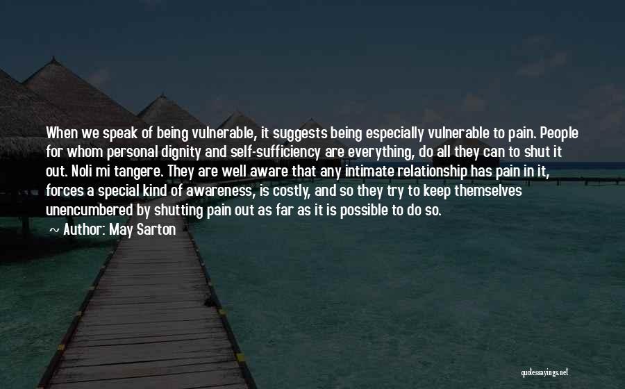 May Sarton Quotes: When We Speak Of Being Vulnerable, It Suggests Being Especially Vulnerable To Pain. People For Whom Personal Dignity And Self-sufficiency