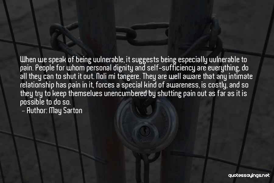 May Sarton Quotes: When We Speak Of Being Vulnerable, It Suggests Being Especially Vulnerable To Pain. People For Whom Personal Dignity And Self-sufficiency