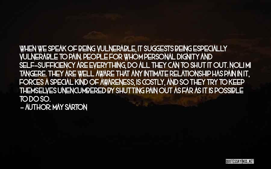 May Sarton Quotes: When We Speak Of Being Vulnerable, It Suggests Being Especially Vulnerable To Pain. People For Whom Personal Dignity And Self-sufficiency