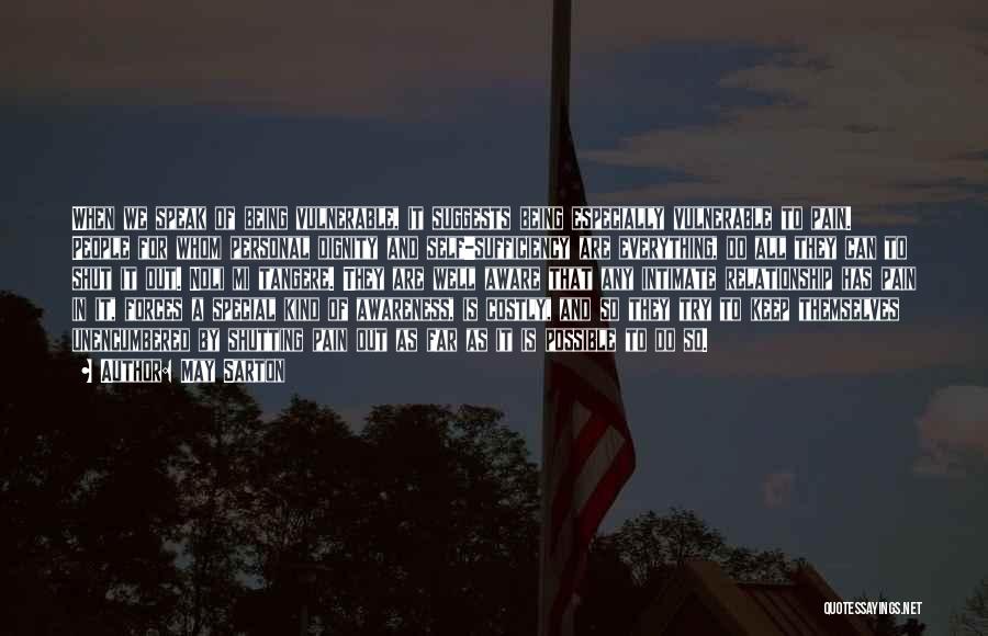 May Sarton Quotes: When We Speak Of Being Vulnerable, It Suggests Being Especially Vulnerable To Pain. People For Whom Personal Dignity And Self-sufficiency