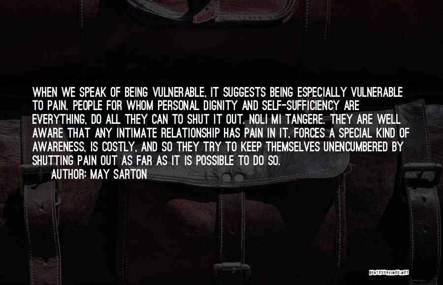 May Sarton Quotes: When We Speak Of Being Vulnerable, It Suggests Being Especially Vulnerable To Pain. People For Whom Personal Dignity And Self-sufficiency