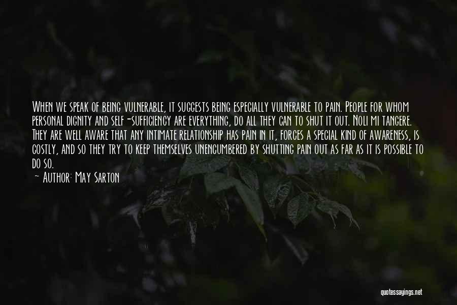 May Sarton Quotes: When We Speak Of Being Vulnerable, It Suggests Being Especially Vulnerable To Pain. People For Whom Personal Dignity And Self-sufficiency