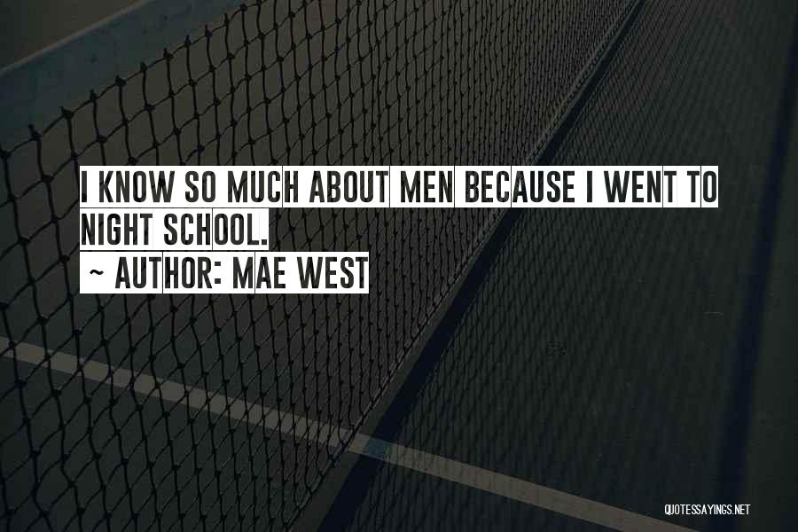 Mae West Quotes: I Know So Much About Men Because I Went To Night School.