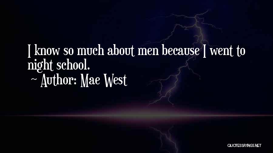 Mae West Quotes: I Know So Much About Men Because I Went To Night School.