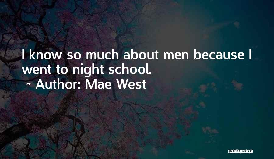 Mae West Quotes: I Know So Much About Men Because I Went To Night School.