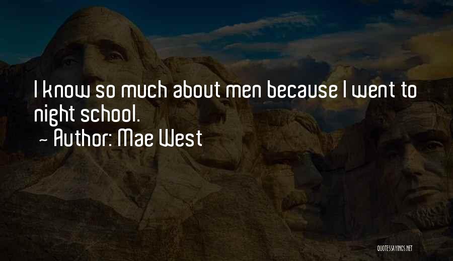 Mae West Quotes: I Know So Much About Men Because I Went To Night School.