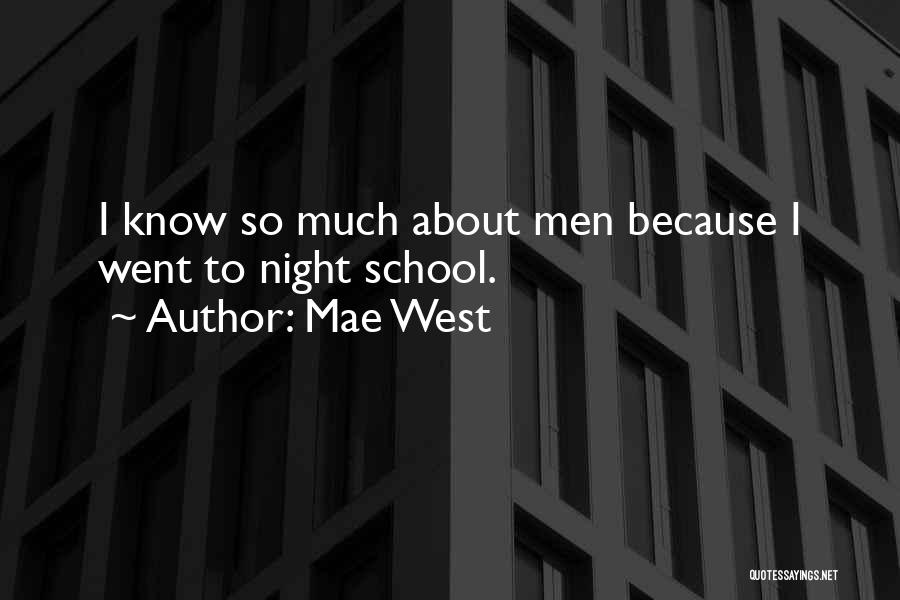 Mae West Quotes: I Know So Much About Men Because I Went To Night School.
