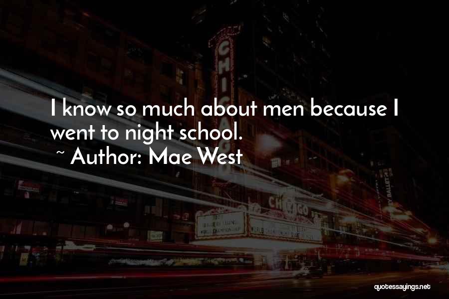 Mae West Quotes: I Know So Much About Men Because I Went To Night School.