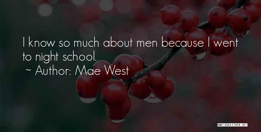 Mae West Quotes: I Know So Much About Men Because I Went To Night School.