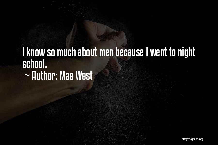 Mae West Quotes: I Know So Much About Men Because I Went To Night School.